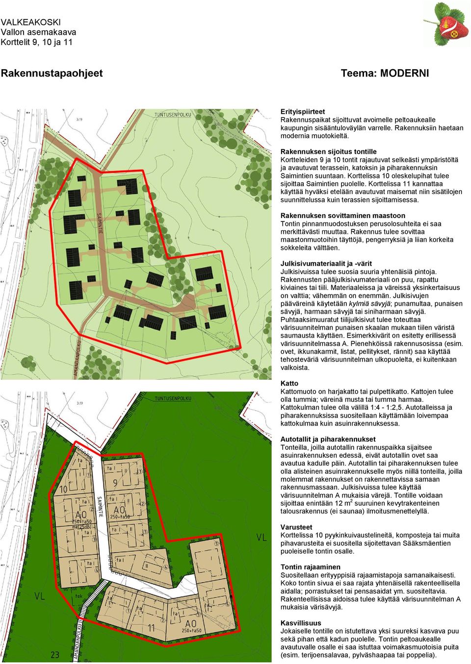 Korttelissa 10 oleskelupihat tulee sijoittaa Saimintien puolelle. Korttelissa 11 kannattaa käyttää hyväksi etelään avautuvat maisemat niin sisätilojen suunnittelussa kuin terassien sijoittamisessa.