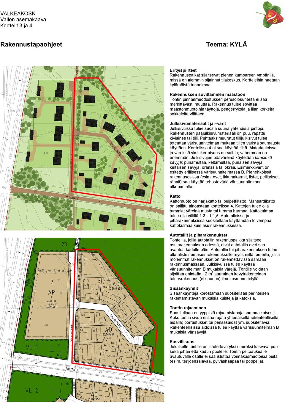 Rakennus tulee sovittaa maastonmuotoihin täyttöjä, pengerryksiä ja liian korkeita sokkeleita välttäen. Julkisivumateriaalit ja värit Julkisivuissa tulee suosia suuria yhtenäisiä pintoja.