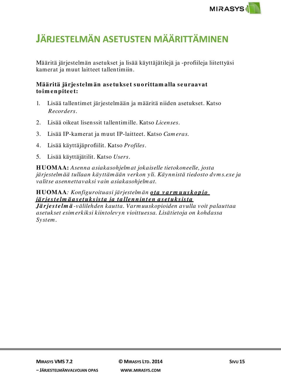 Katso Licenses. 3. Lisää IP-kamerat ja muut IP-laitteet. Katso Cameras. 4. Lisää käyttäjäprofiilit. Katso Profiles. 5. Lisää käyttäjätilit. Katso Users.