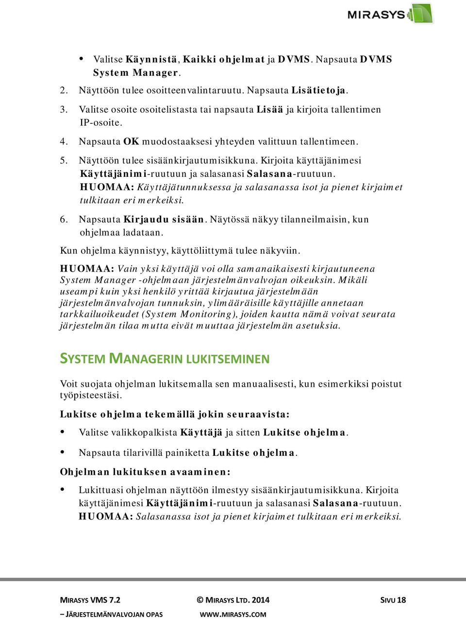 Kirjoita käyttäjänimesi Käyttäjänimi-ruutuun ja salasanasi Salasana-ruutuun. HUOMAA: Käyttäjätunnuksessa ja salasanassa isot ja pienet kirjaimet tulkitaan eri merkeiksi. 6. Napsauta Kirjaudu sisään.