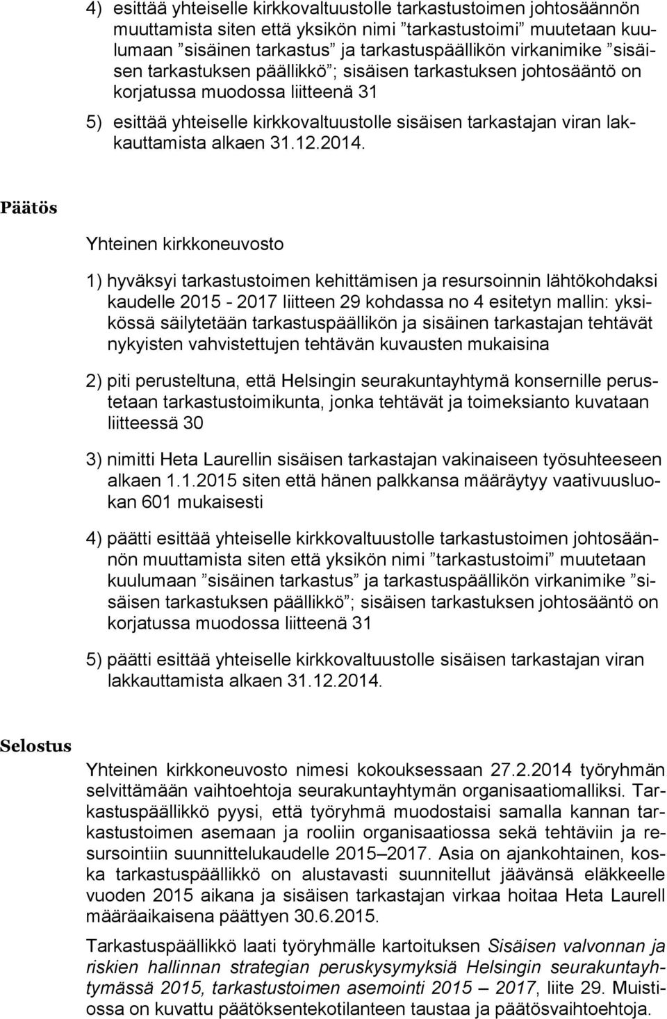 Päätös 1) hyväksyi tarkastustoimen kehittämisen ja resursoinnin lähtökohdaksi 2) piti perusteltuna, että Helsingin seurakuntayhtymä konsernille perustetaan tarkastustoimikunta, jonka tehtävät ja