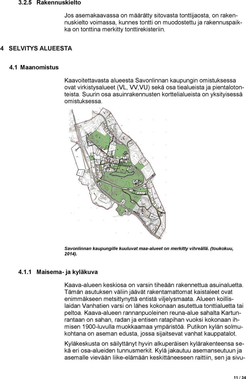 Suurin osa asuinrakennusten korttelialueista on yksityisessä omistuksessa. Savonlinnan kaupungille kuuluvat maa-alueet on merkitty vihreällä. (toukokuu, 2014