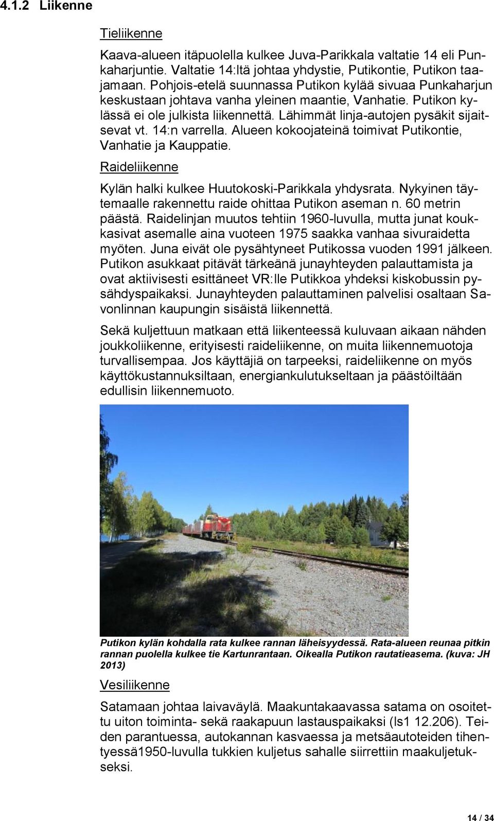 14:n varrella. Alueen kokoojateinä toimivat Putikontie, Vanhatie ja Kauppatie. Raideliikenne Kylän halki kulkee Huutokoski-Parikkala yhdysrata.
