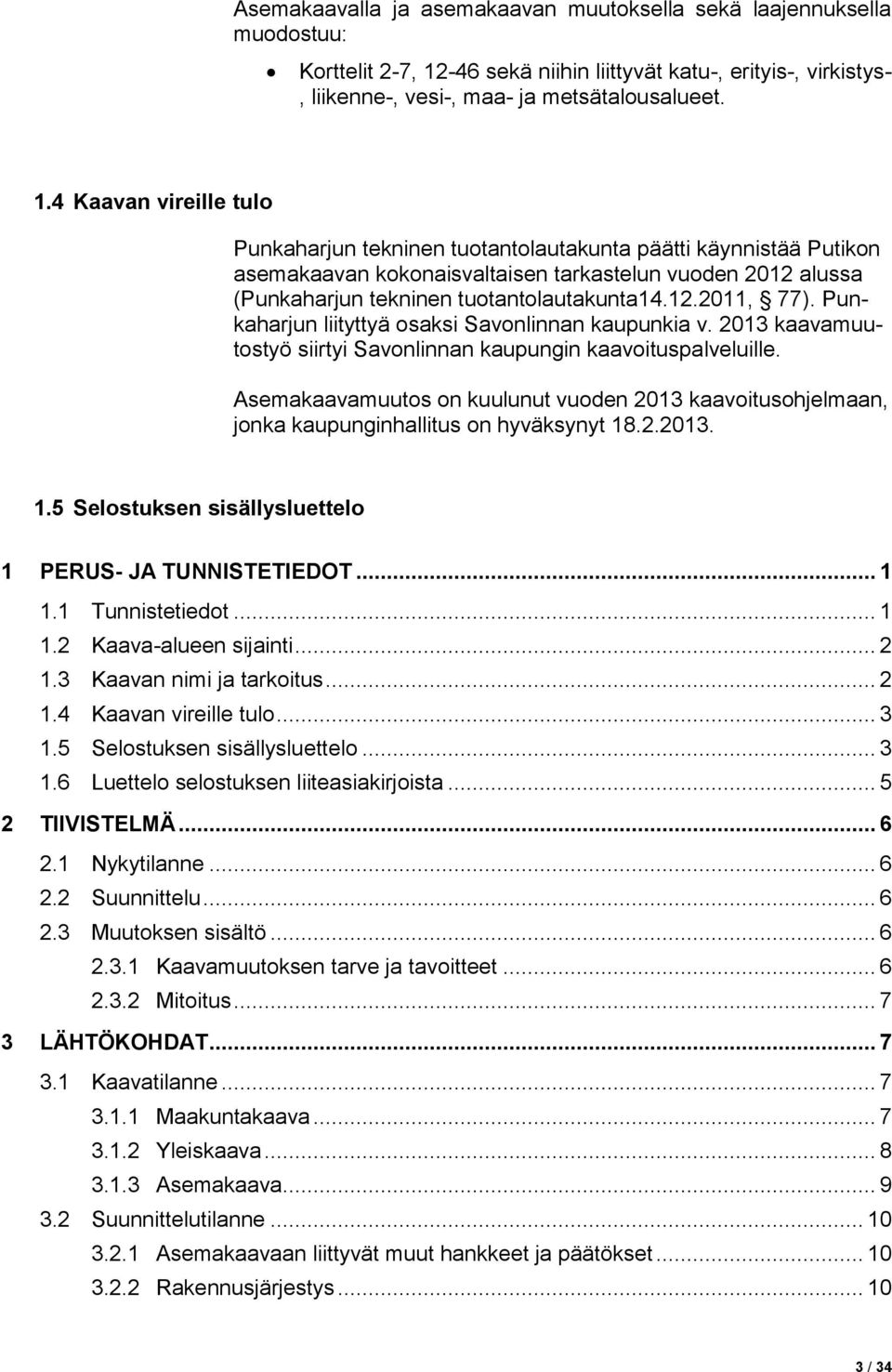 4 Kaavan vireille tulo Punkaharjun tekninen tuotantolautakunta päätti käynnistää Putikon asemakaavan kokonaisvaltaisen tarkastelun vuoden 2012 alussa (Punkaharjun tekninen tuotantolautakunta14.12.2011, 77).