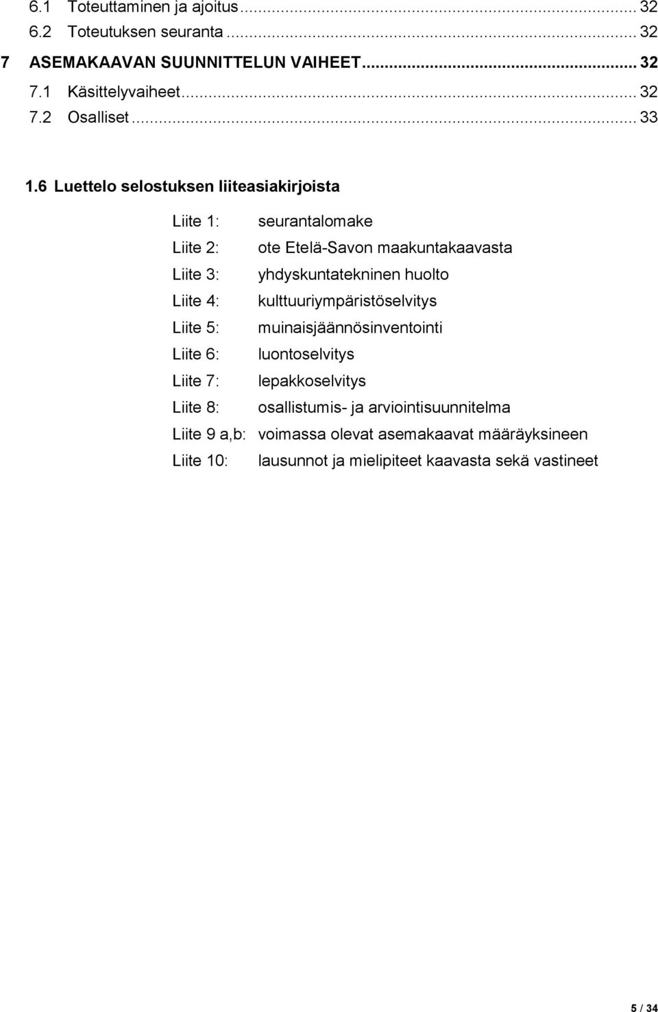 6 Luettelo selostuksen liiteasiakirjoista Liite 1: seurantalomake Liite 2: ote Etelä-Savon maakuntakaavasta Liite 3: yhdyskuntatekninen huolto