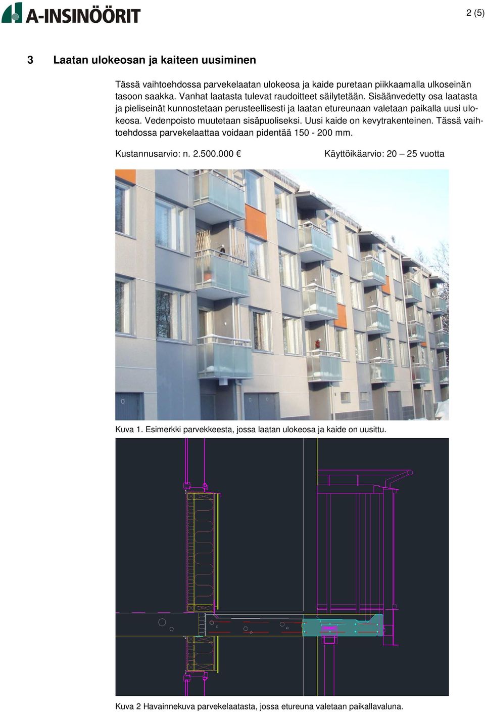 Sisäänvedetty osa laatasta ja pieliseinät kunnostetaan perusteellisesti ja laatan etureunaan valetaan paikalla uusi ulokeosa. Vedenpoisto muutetaan sisäpuoliseksi.