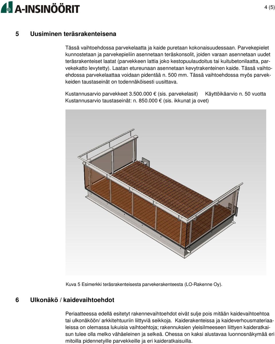 parvekekatto levytetty). Laatan etureunaan asennetaan kevytrakenteinen kaide. Tässä vaihtoehdossa parvekelaattaa voidaan pidentää n. 500 mm.