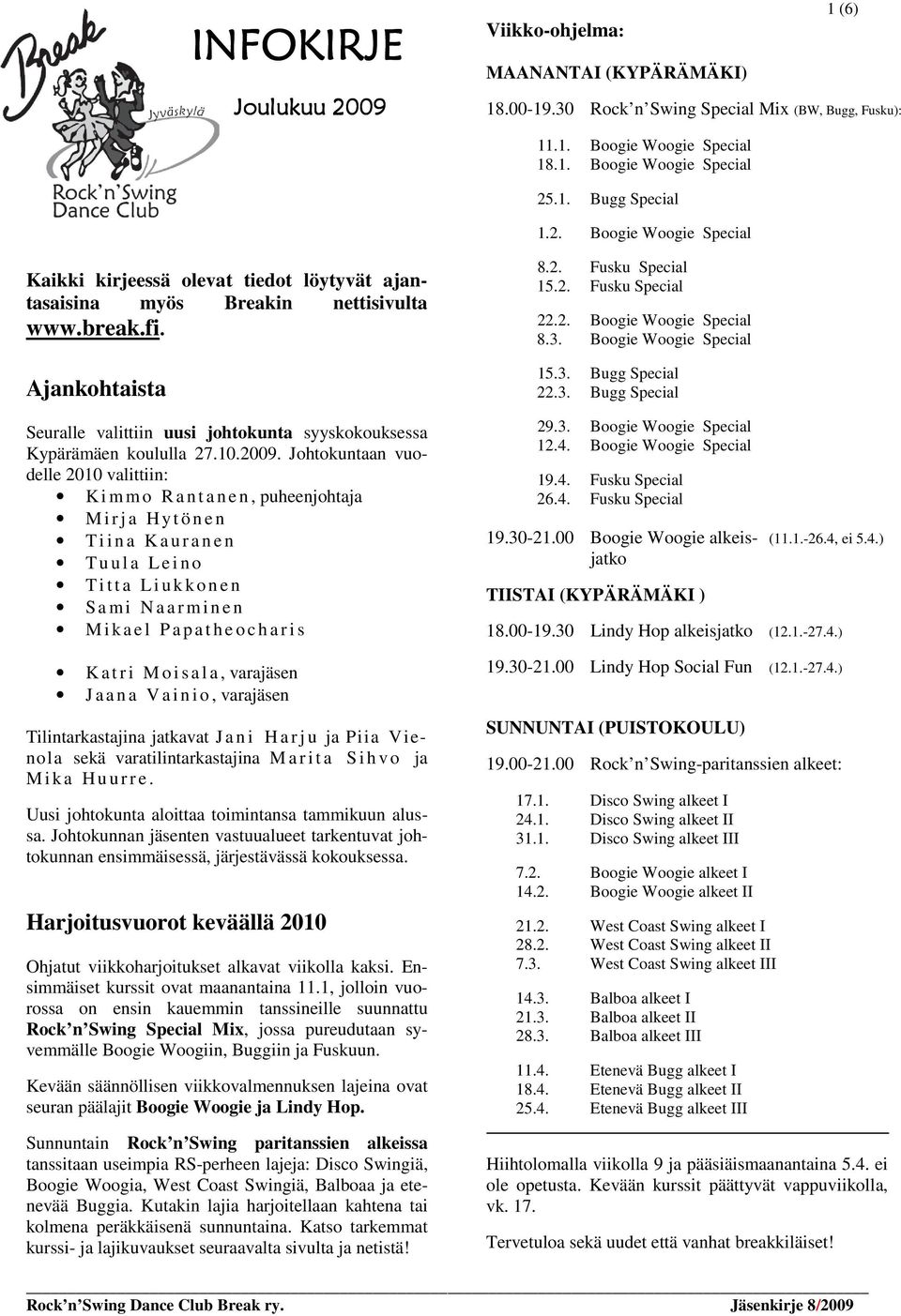 Ajankohtaista Seuralle valittiin uusi johtokunta syyskokouksessa Kypärämäen koululla 27.10.2009.