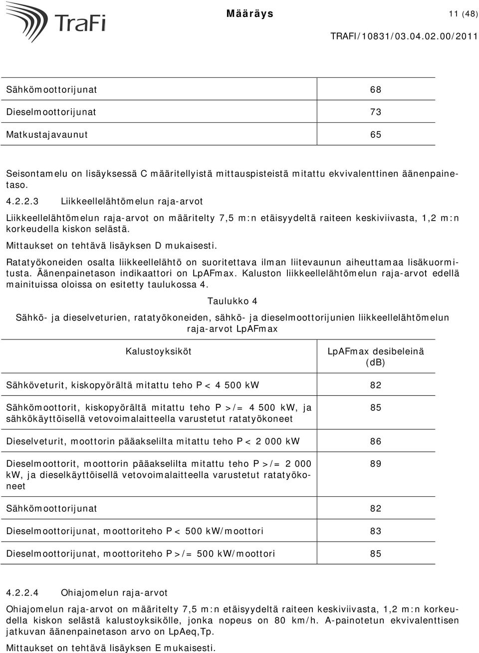 Mittaukset on tehtävä lisäyksen D mukaisesti. Ratatyökoneiden osalta liikkeellelähtö on suoritettava ilman liitevaunun aiheuttamaa lisäkuormitusta. Äänenpainetason indikaattori on LpAFmax.