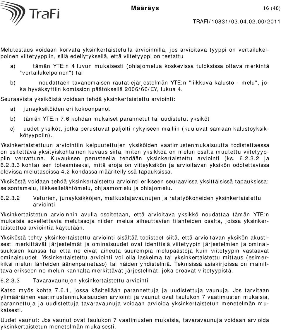 komission päätöksellä 2006/66/EY, lukua 4. Seuraavista yksiköistä voidaan tehdä yksinkertaistettu arviointi: a) junayksiköiden eri kokoonpanot b) tämän YTE:n 7.