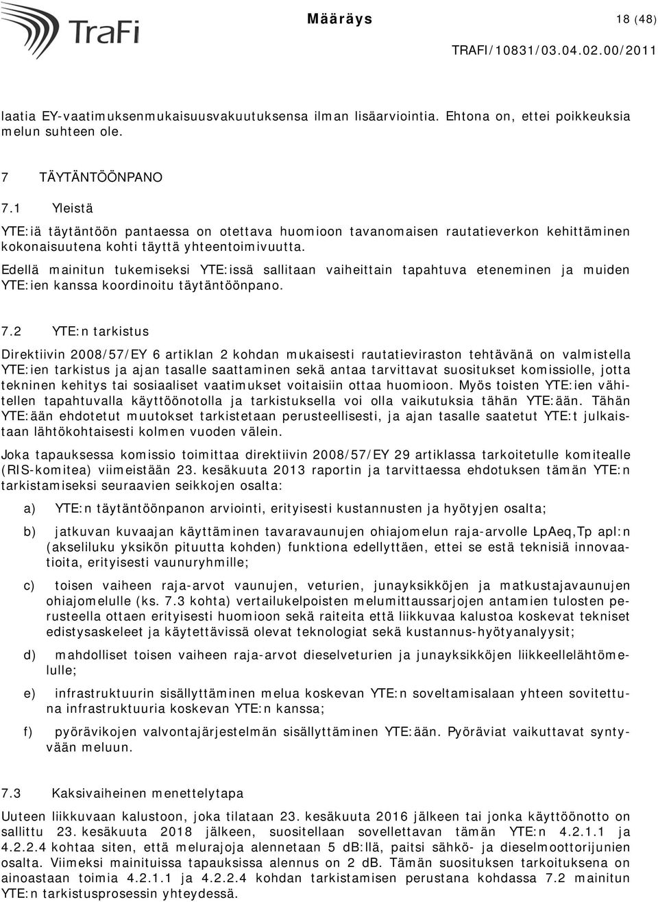 Edellä mainitun tukemiseksi YTE:issä sallitaan vaiheittain tapahtuva eteneminen ja muiden YTE:ien kanssa koordinoitu täytäntöönpano. 7.