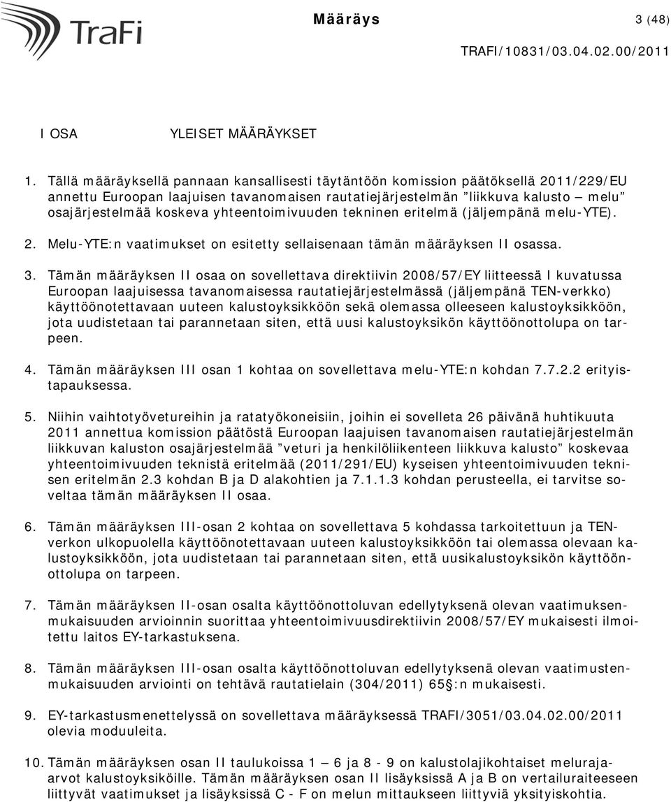 yhteentoimivuuden tekninen eritelmä (jäljempänä melu-yte). 2. Melu-YTE:n vaatimukset on esitetty sellaisenaan tämän määräyksen II osassa. 3.