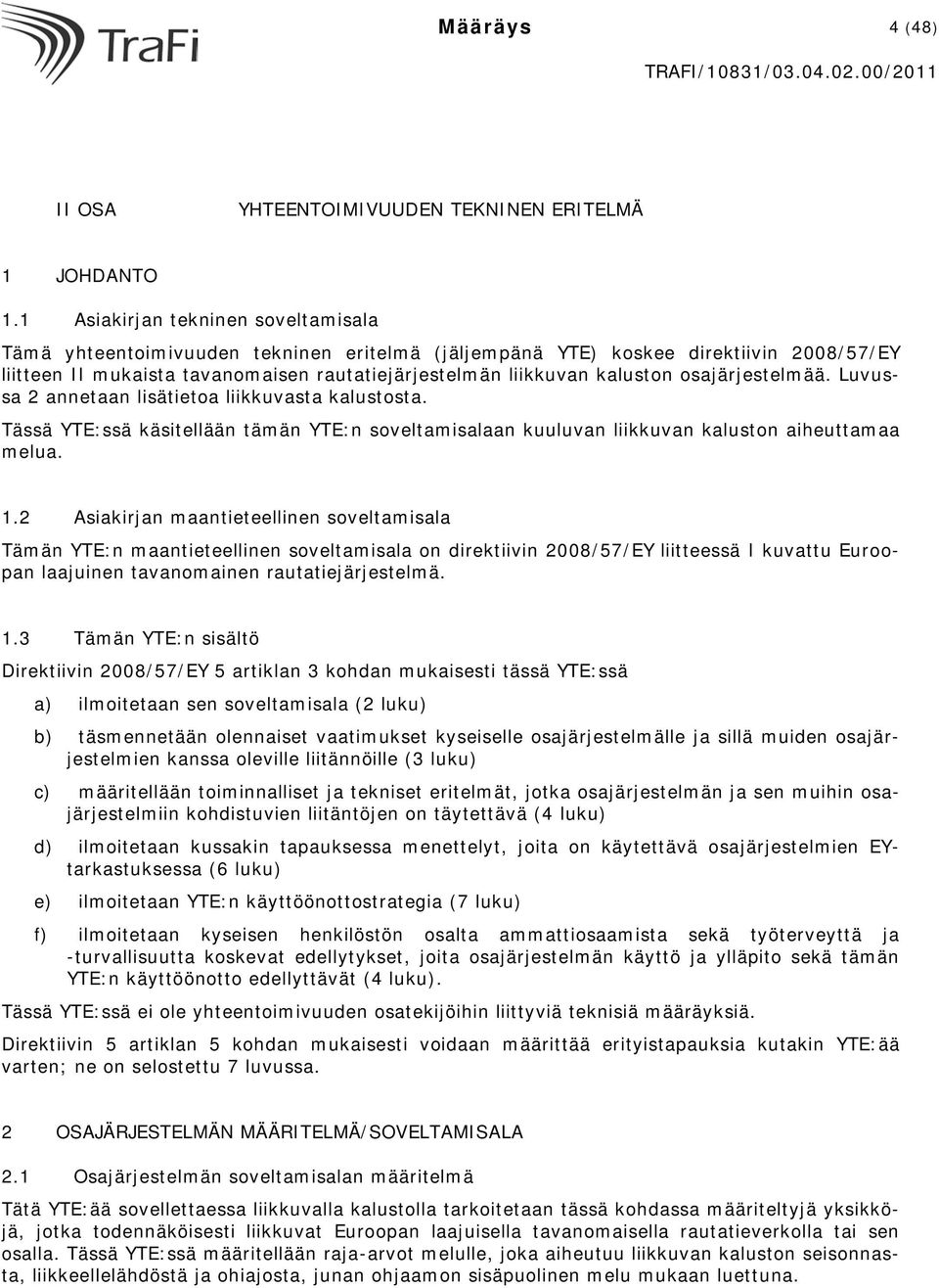 osajärjestelmää. Luvussa 2 annetaan lisätietoa liikkuvasta kalustosta. Tässä YTE:ssä käsitellään tämän YTE:n soveltamisalaan kuuluvan liikkuvan kaluston aiheuttamaa melua. 1.