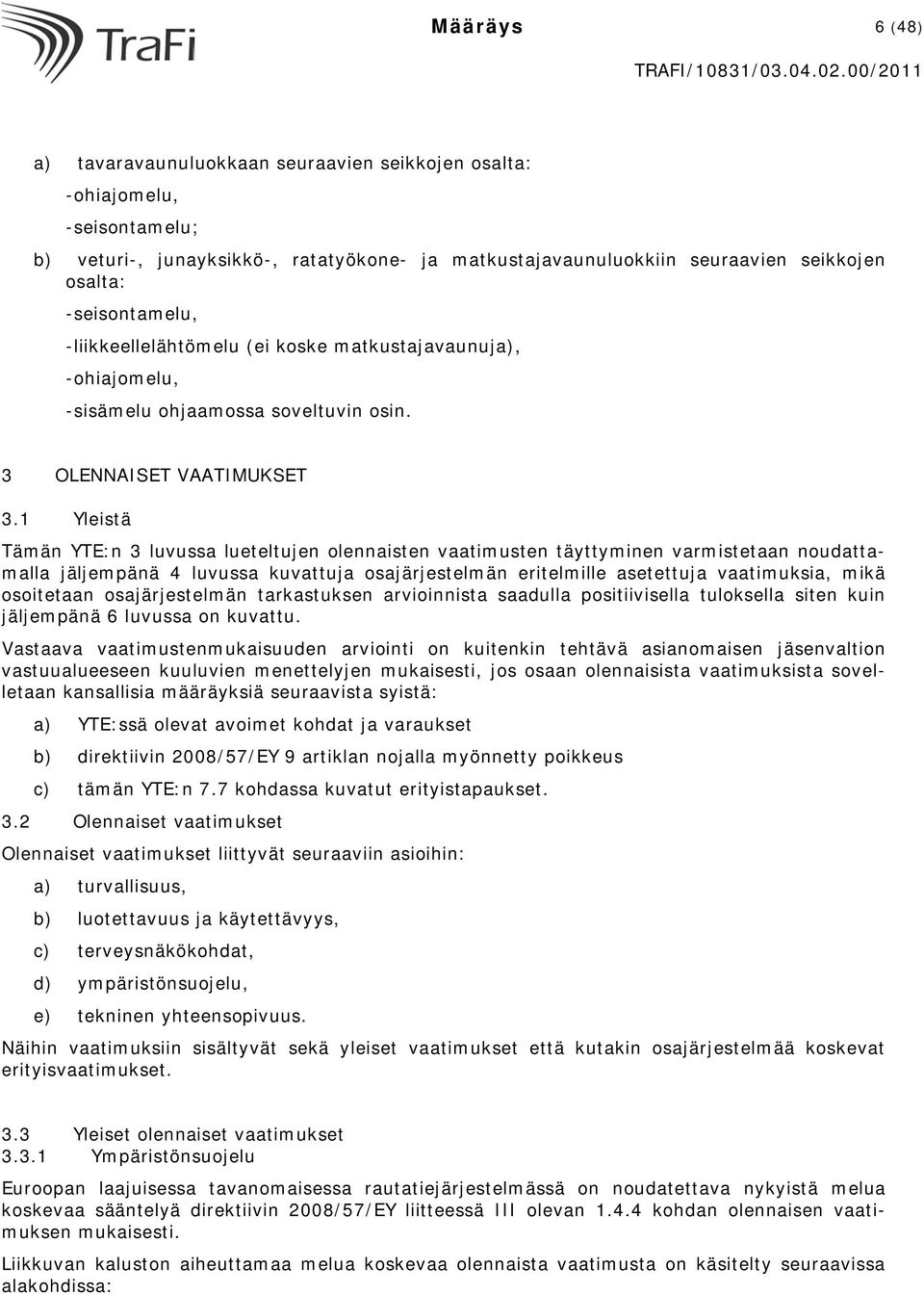 1 Yleistä Tämän YTE:n 3 luvussa lueteltujen olennaisten vaatimusten täyttyminen varmistetaan noudattamalla jäljempänä 4 luvussa kuvattuja osajärjestelmän eritelmille asetettuja vaatimuksia, mikä