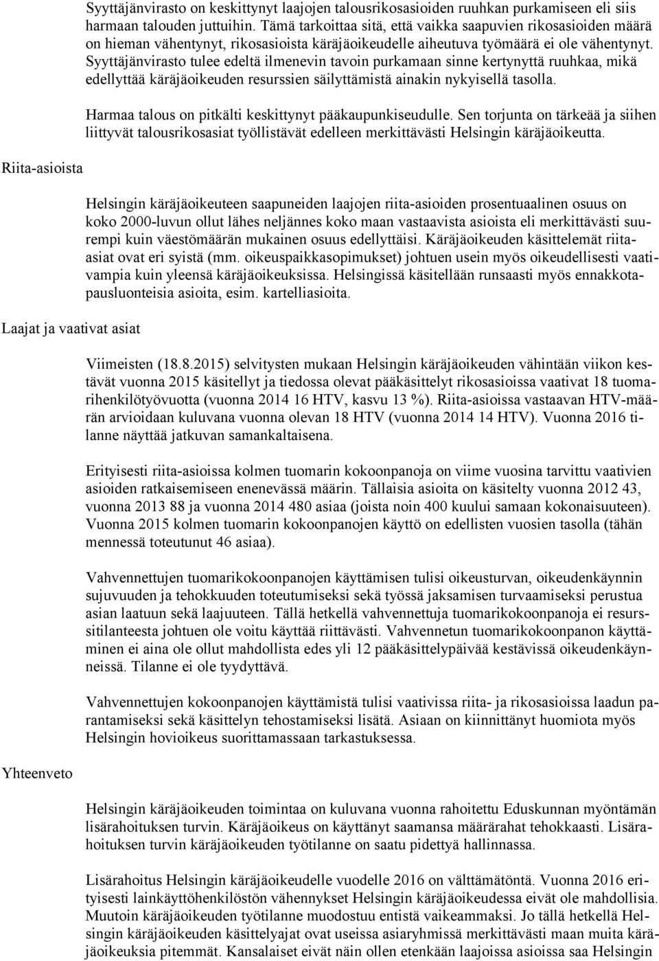 Syyttäjänvirasto tulee edeltä ilmenevin tavoin purkamaan sinne kertynyttä ruuhkaa, mikä edellyttää käräjäoikeuden resurssien säilyttämistä ainakin nykyisellä tasolla.