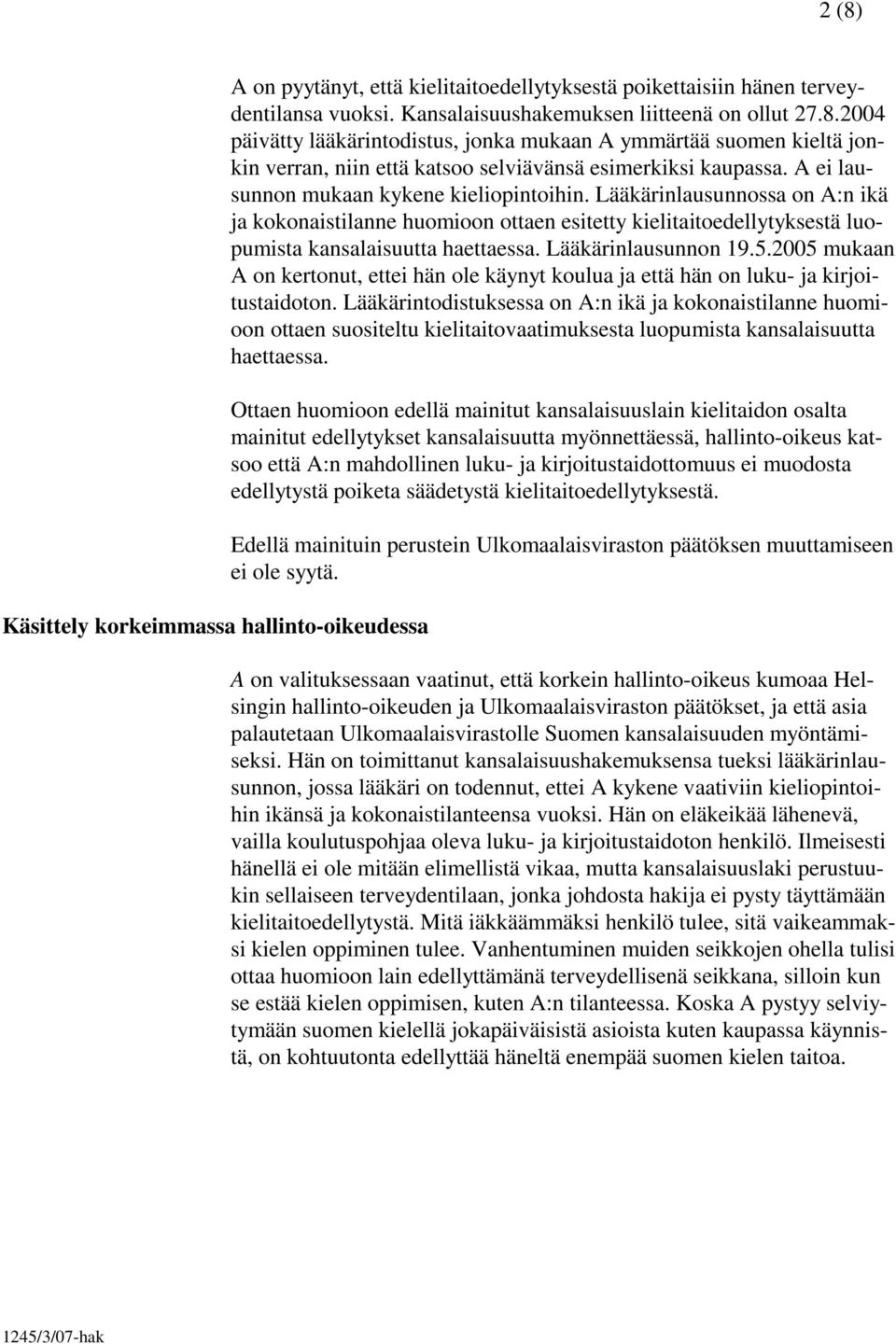 Lääkärinlausunnon 19.5.2005 mukaan A on kertonut, ettei hän ole käynyt koulua ja että hän on luku- ja kirjoitustaidoton.