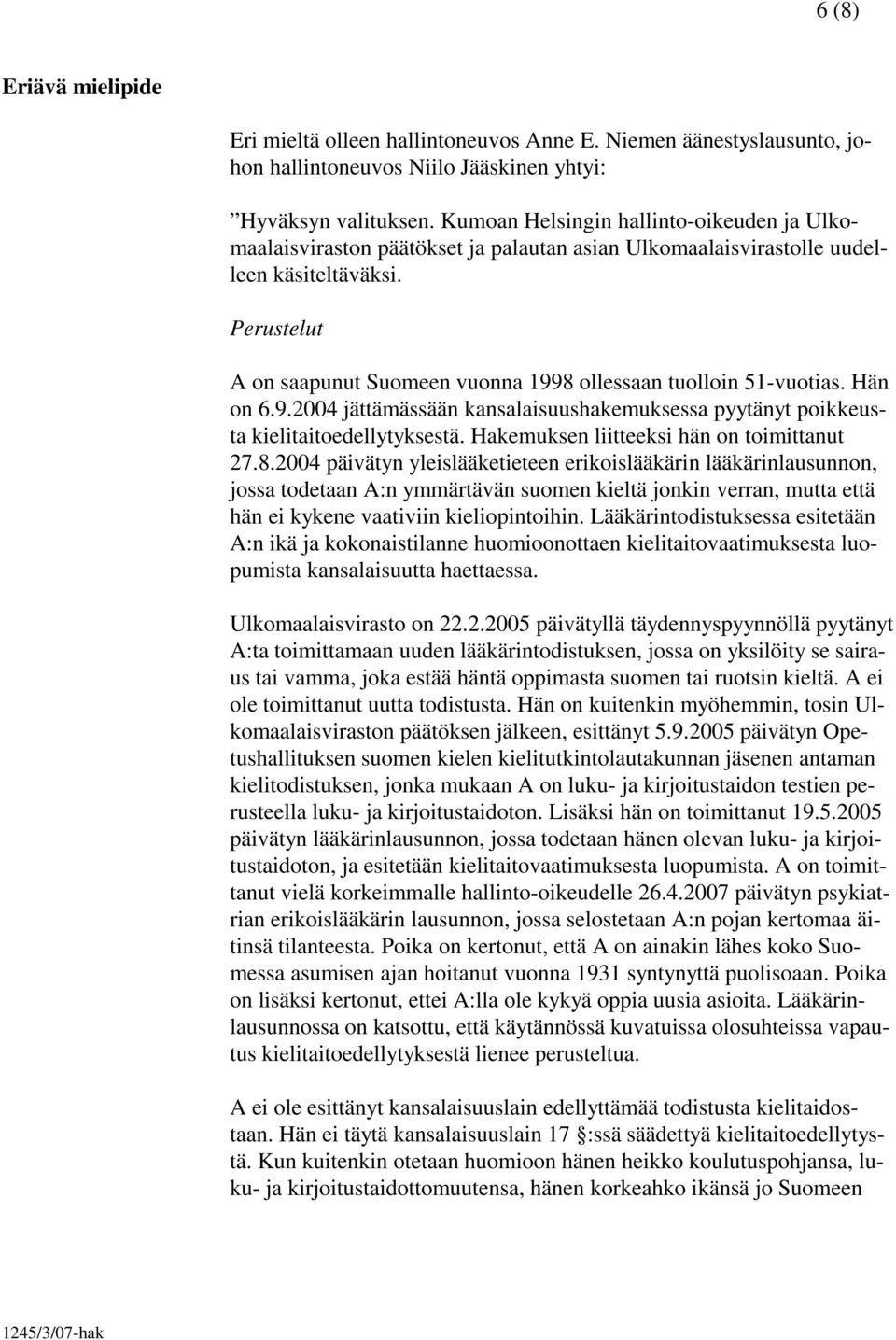 Perustelut A on saapunut Suomeen vuonna 1998 ollessaan tuolloin 51-vuotias. Hän on 6.9.2004 jättämässään kansalaisuushakemuksessa pyytänyt poikkeusta kielitaitoedellytyksestä.