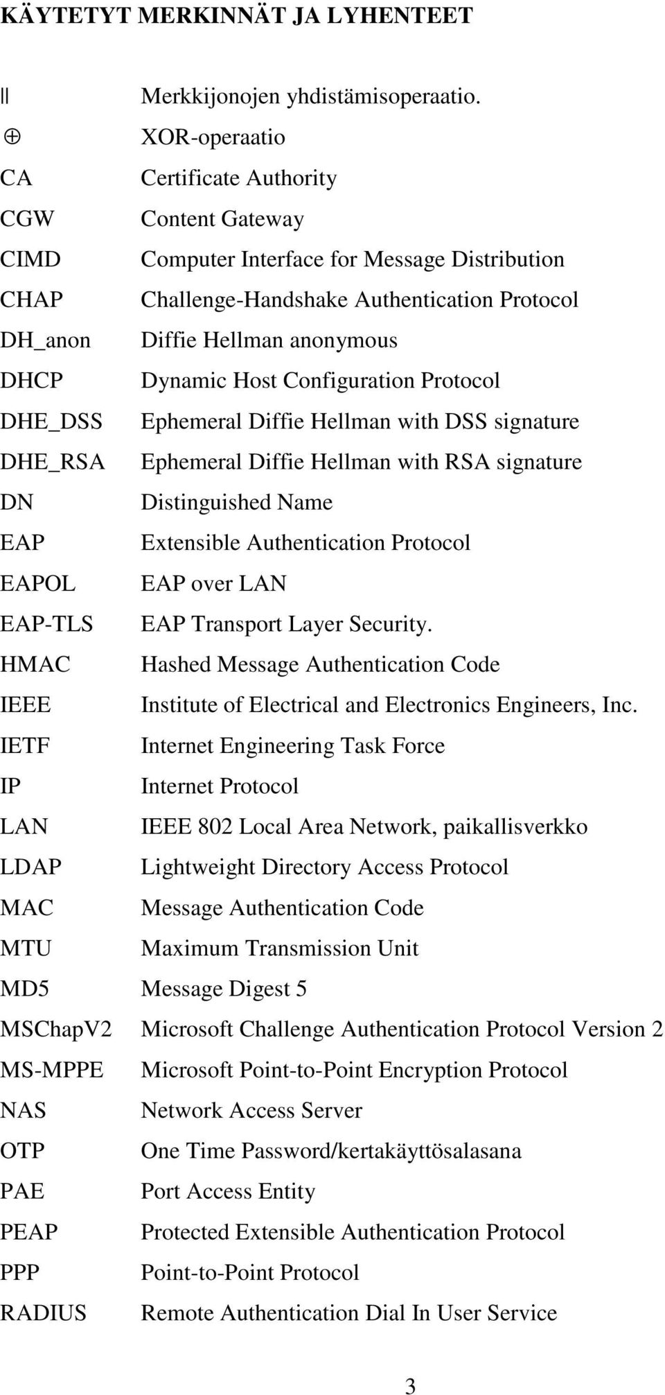 Dynamic Host Configuration Protocol DHE_DSS Ephemeral Diffie Hellman with DSS signature DHE_RSA Ephemeral Diffie Hellman with RSA signature DN Distinguished Name EAP Extensible Authentication