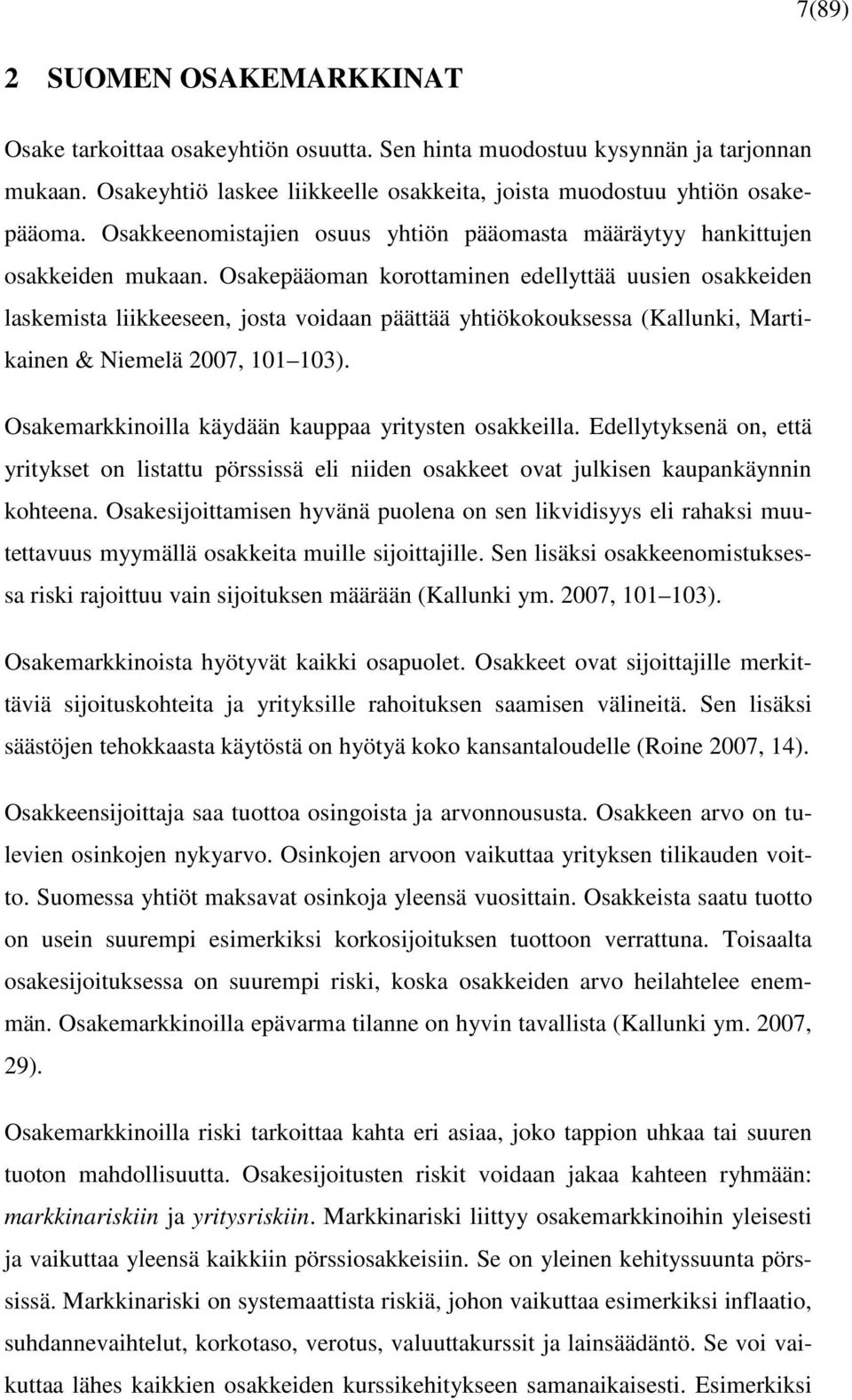 Osakepääoman korottaminen edellyttää uusien osakkeiden laskemista liikkeeseen, josta voidaan päättää yhtiökokouksessa (Kallunki, Martikainen & Niemelä 2007, 101 103).