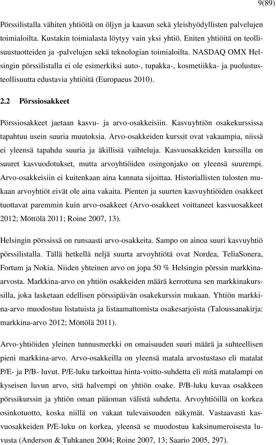 NASDAQ OMX Helsingin pörssilistalla ei ole esimerkiksi auto-, tupakka-, kosmetiikka- ja puolustusteollisuutta edustavia yhtiöitä (Europaeus 20