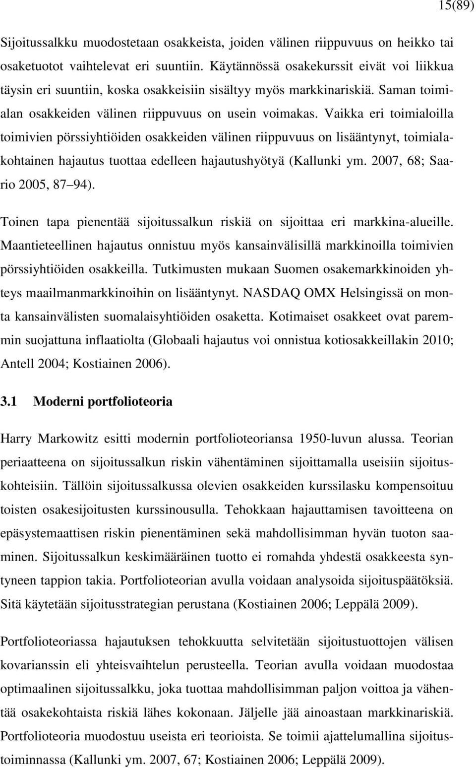 Vaikka eri toimialoilla toimivien pörssiyhtiöiden osakkeiden välinen riippuvuus on lisääntynyt, toimialakohtainen hajautus tuottaa edelleen hajautushyötyä (Kallunki ym. 2007, 68; Saario 2005, 87 94).