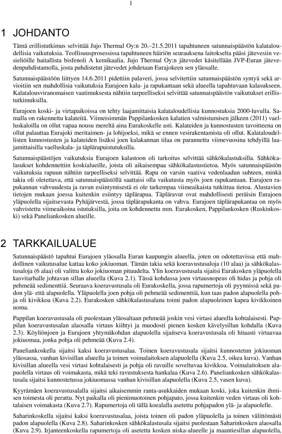 Jujo Thermal Oy:n jätevedet käsitellään JVP-Euran jätevedenpuhdistamolla, josta puhdistetut jätevedet johdetaan Eurajokeen sen yläosalle. Satunnaispäästöön liittyen 14.6.