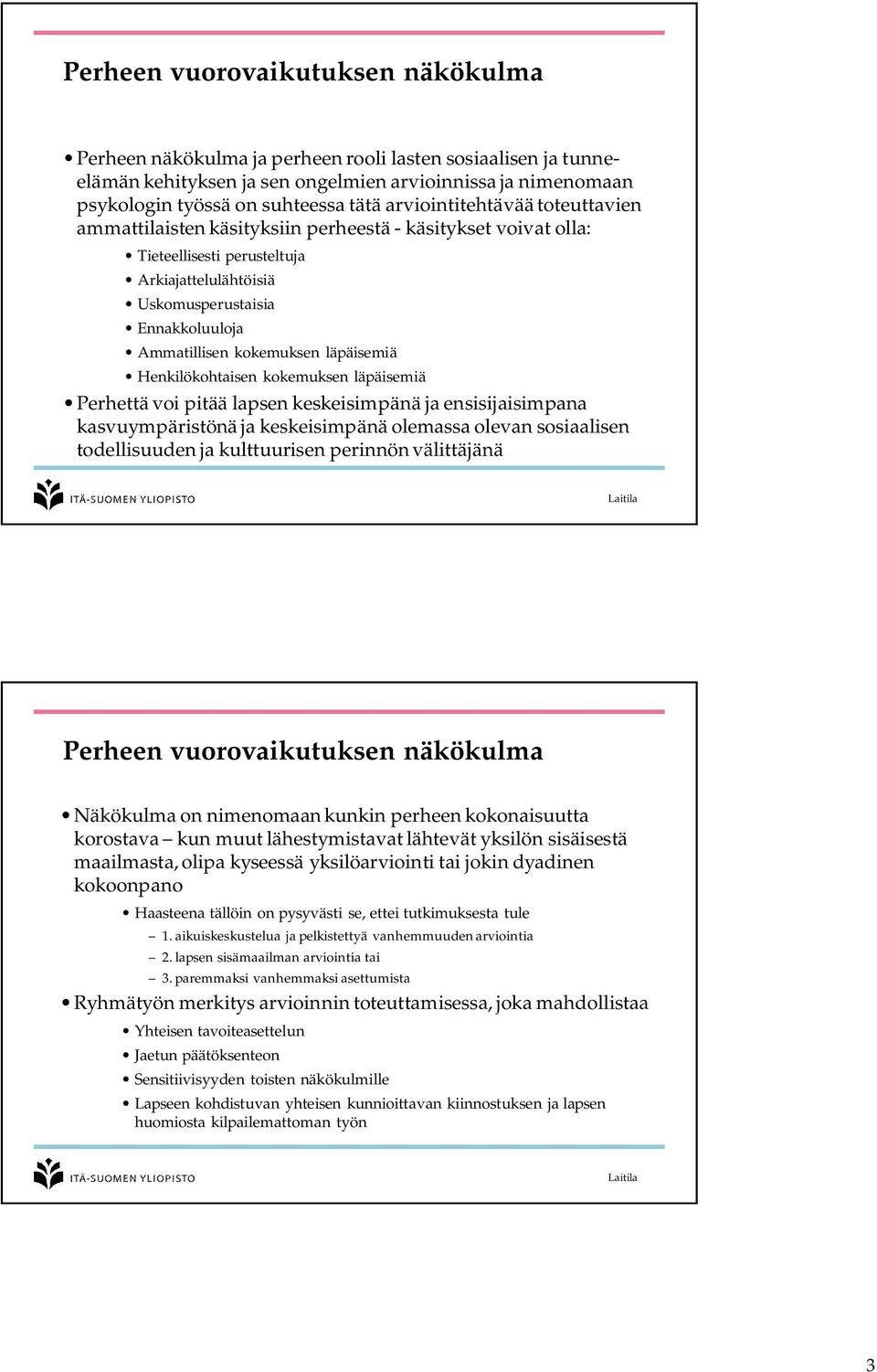 kokemuksen läpäisemiä Henkilökohtaisen kokemuksen läpäisemiä Perhettä voi pitää lapsen keskeisimpänä ja ensisijaisimpana kasvuympäristönä ja keskeisimpänä olemassa olevan sosiaalisen todellisuuden ja