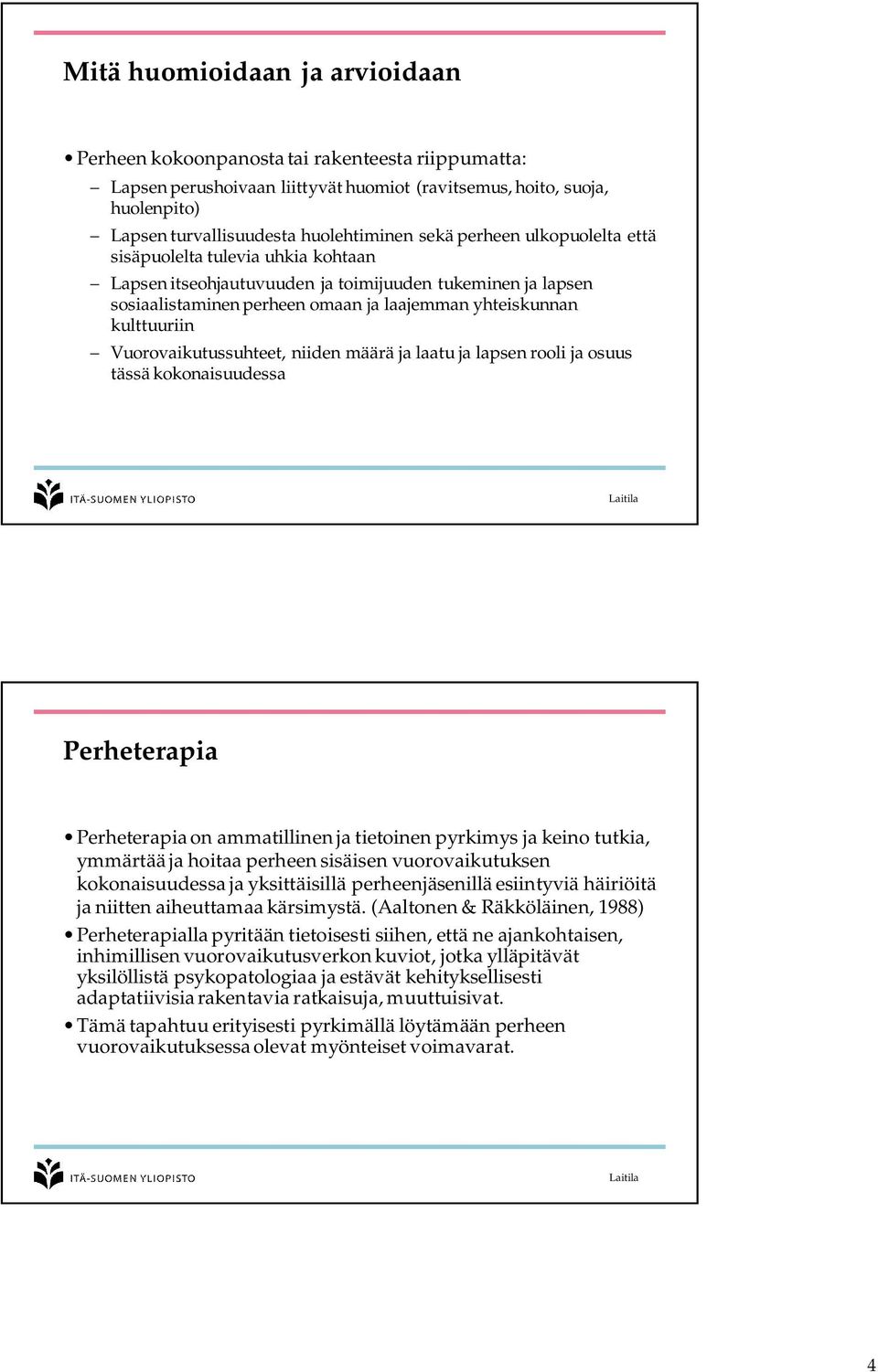 Vuorovaikutussuhteet, niiden määrä ja laatu ja lapsen rooli ja osuus tässä kokonaisuudessa Perheterapia Perheterapia on ammatillinen ja tietoinen pyrkimys ja keino tutkia, ymmärtää ja hoitaa perheen