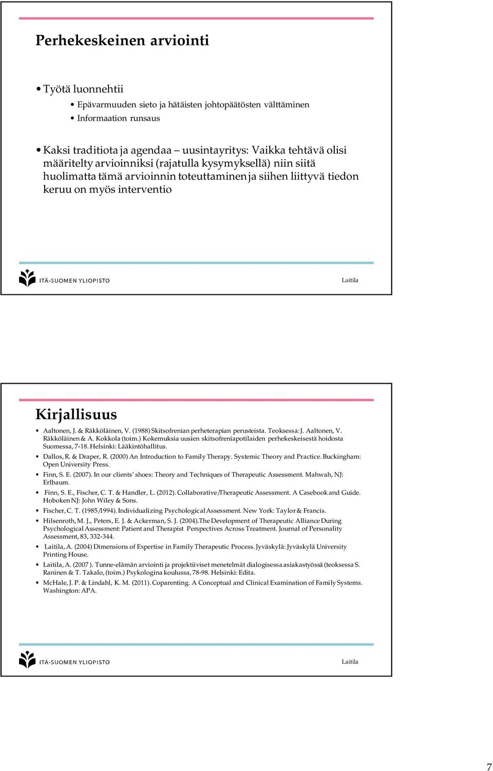 (1988) Skitsofrenian perheterapian perusteista. Teoksessa: J. Aaltonen, V. Räkköläinen& A. Kokkola (toim.) Kokemuksia uusien skitsofreniapotilaiden perhekeskeisestä hoidosta Suomessa, 7-18.