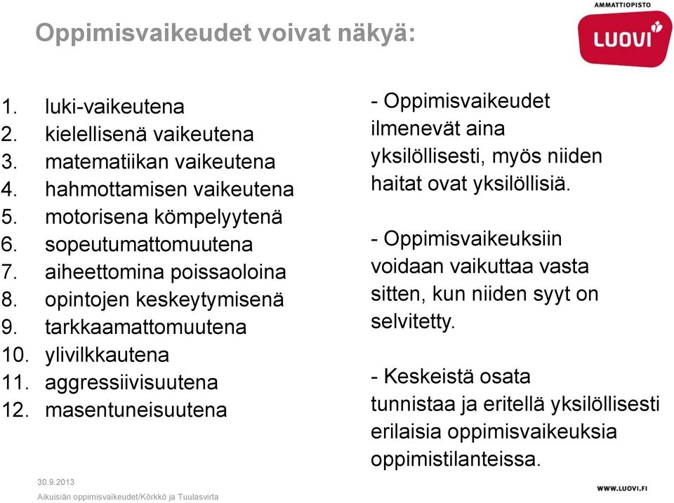 aggressiivisuutena 12. masentuneisuutena - Oppimisvaikeudet ilmenevät aina yksilöllisesti, myös niiden haitat ovat yksilöllisiä.