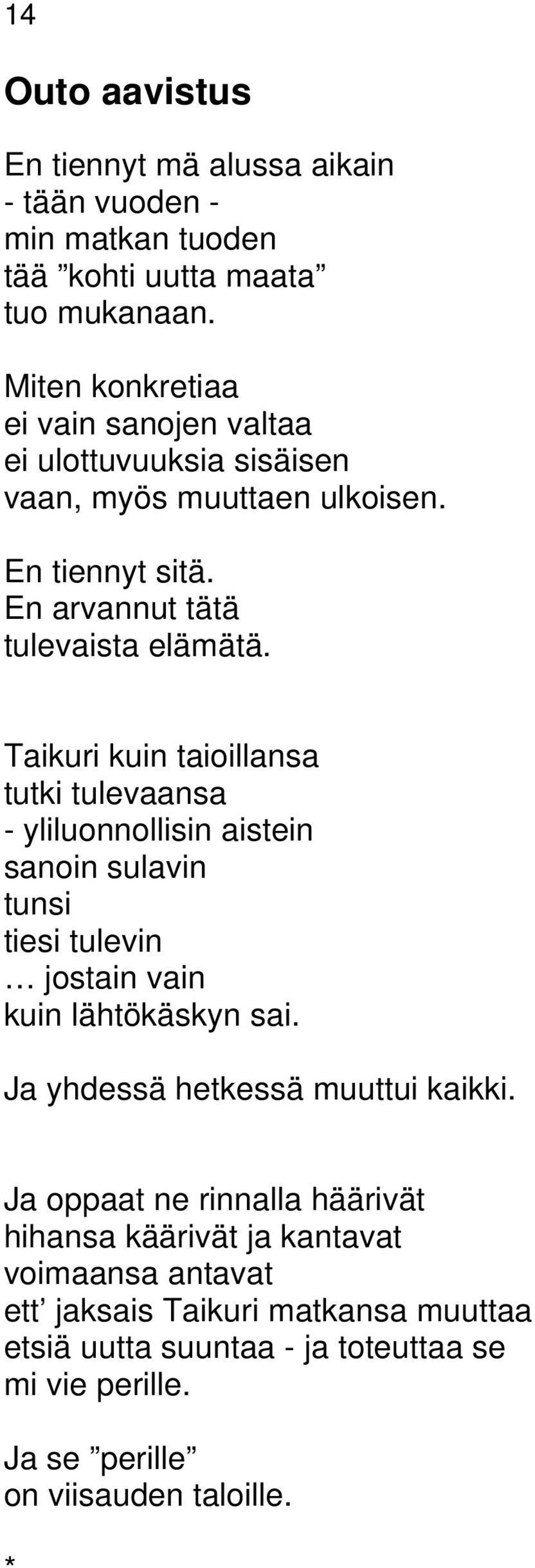 Taikuri kuin taioillansa tutki tulevaansa - yliluonnollisin aistein sanoin sulavin tunsi tiesi tulevin jostain vain kuin lähtökäskyn sai.