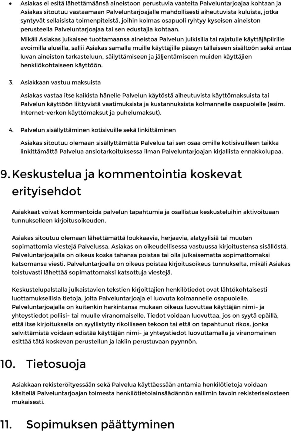 Mikäli Asiakas julkaisee tuottamaansa aineistoa Palvelun julkisilla tai rajatulle käyttäjäpiirille avoimilla alueilla, sallii Asiakas samalla muille käyttäjille pääsyn tällaiseen sisältöön sekä antaa