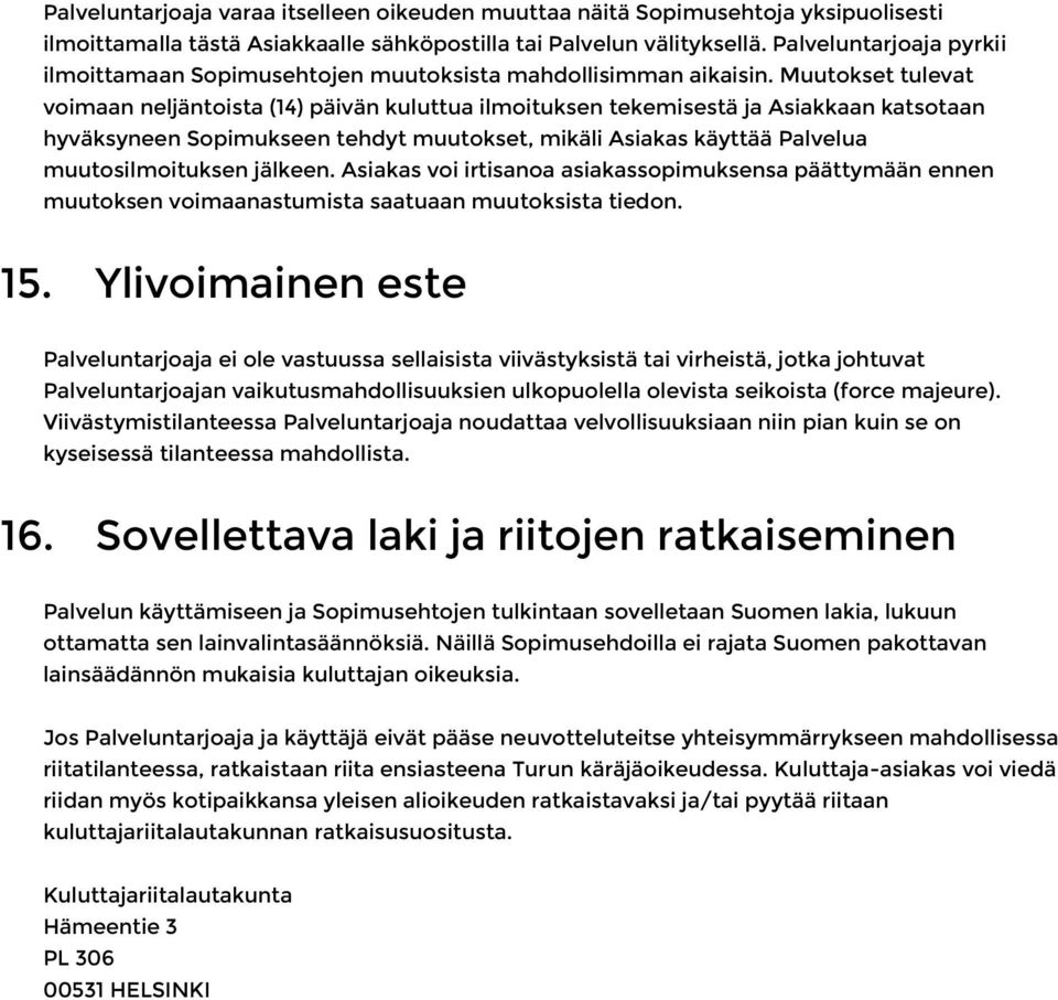 Muutokset tulevat voimaan neljäntoista (14) päivän kuluttua ilmoituksen tekemisestä ja Asiakkaan katsotaan hyväksyneen Sopimukseen tehdyt muutokset, mikäli Asiakas käyttää Palvelua muutosilmoituksen