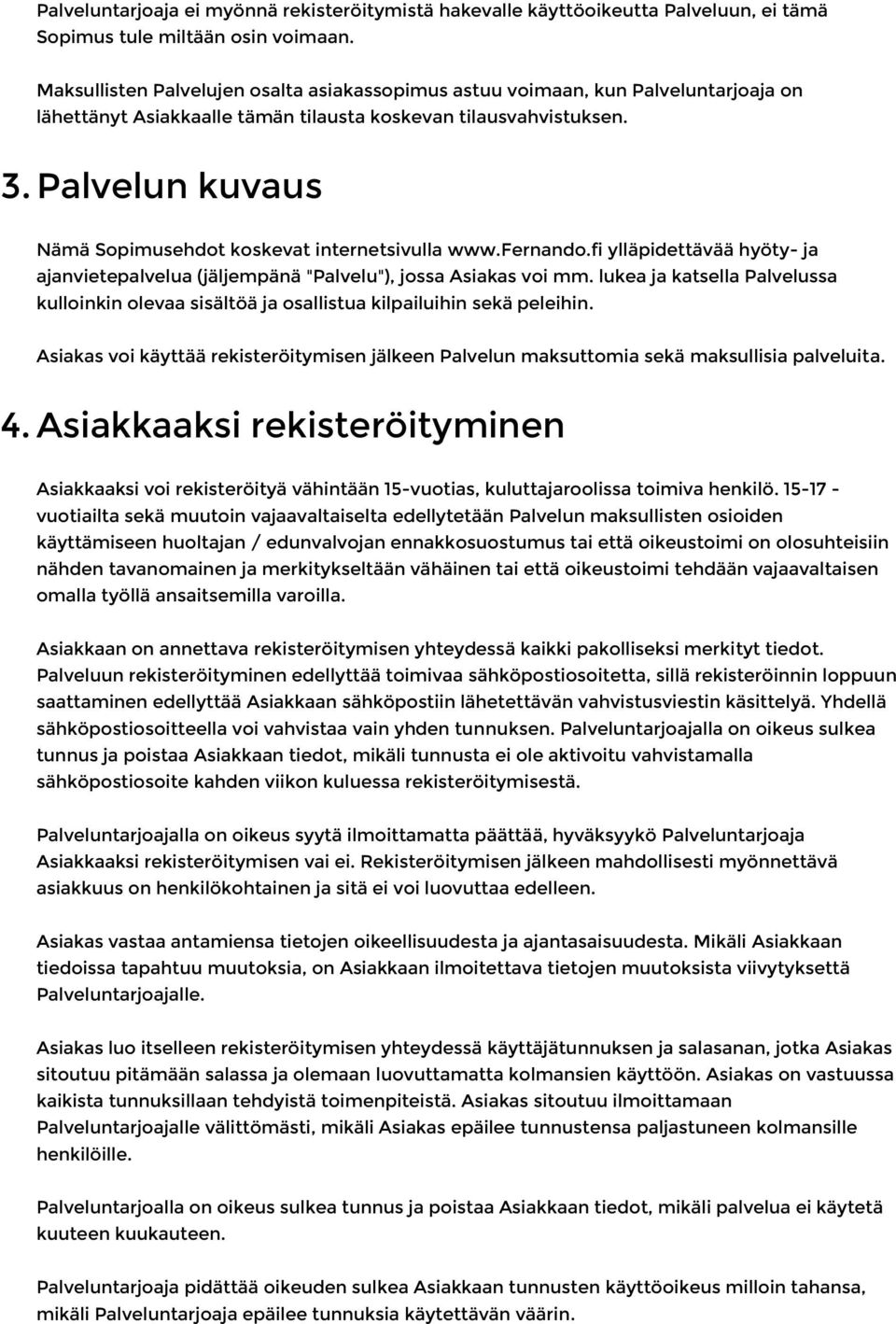 Palvelun kuvaus Nämä Sopimusehdot koskevat internetsivulla www.fernando.fi ylläpidettävää hyöty- ja ajanvietepalvelua (jäljempänä "Palvelu"), jossa Asiakas voi mm.