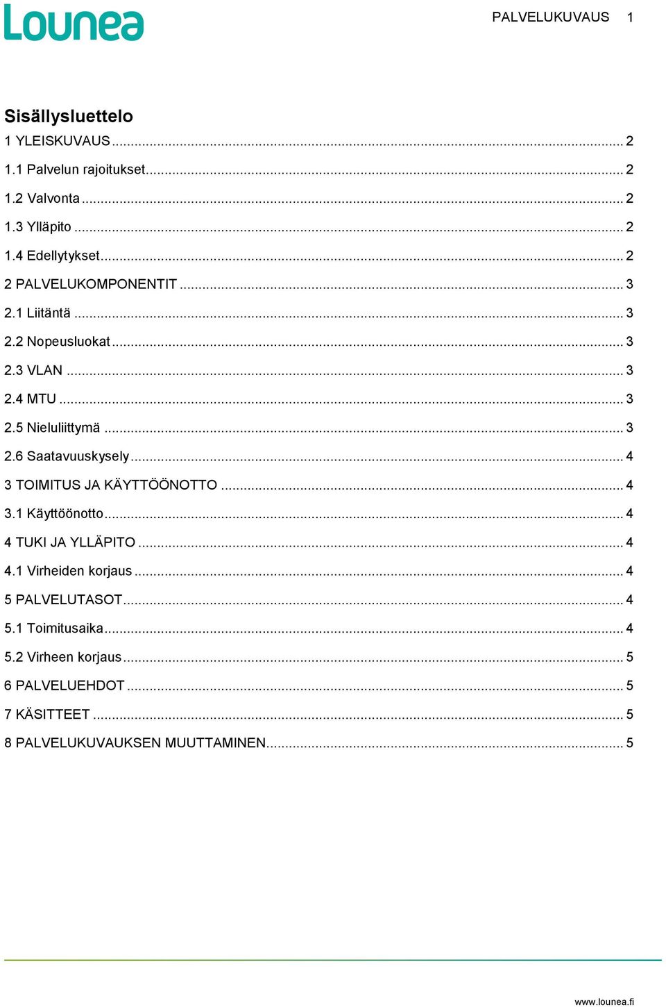 .. 4 3 TOIMITUS JA KÄYTTÖÖNOTTO... 4 3.1 Käyttöönotto... 4 4 TUKI JA YLLÄPITO... 4 4.1 Virheiden korjaus... 4 5 PALVELUTASOT... 4 5.1 Toimitusaika.