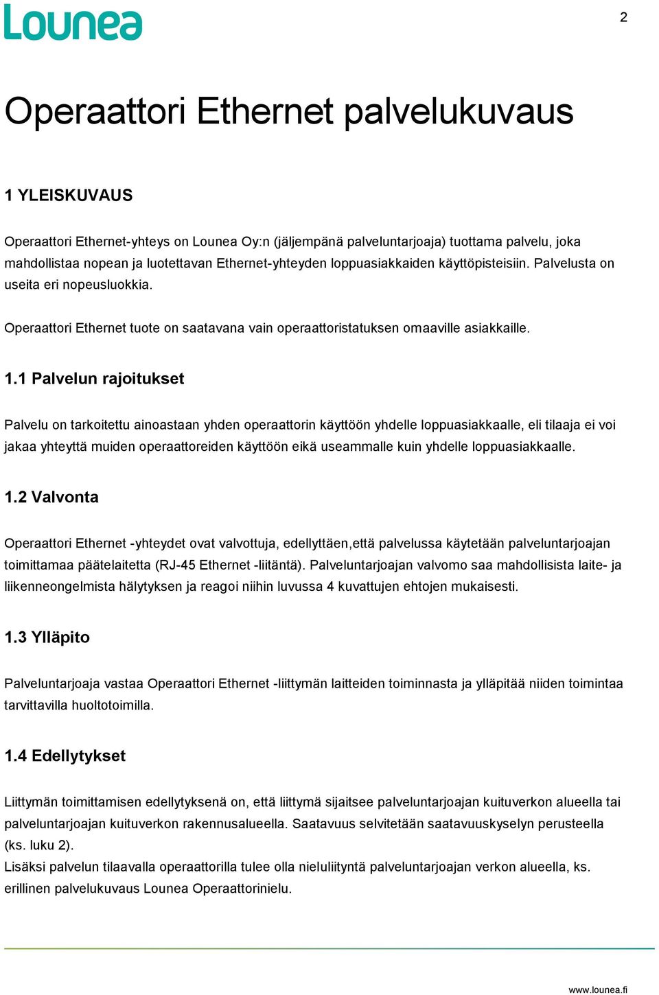 1 Palvelun rajoitukset Palvelu on tarkoitettu ainoastaan yhden operaattorin käyttöön yhdelle loppuasiakkaalle, eli tilaaja ei voi jakaa yhteyttä muiden operaattoreiden käyttöön eikä useammalle kuin