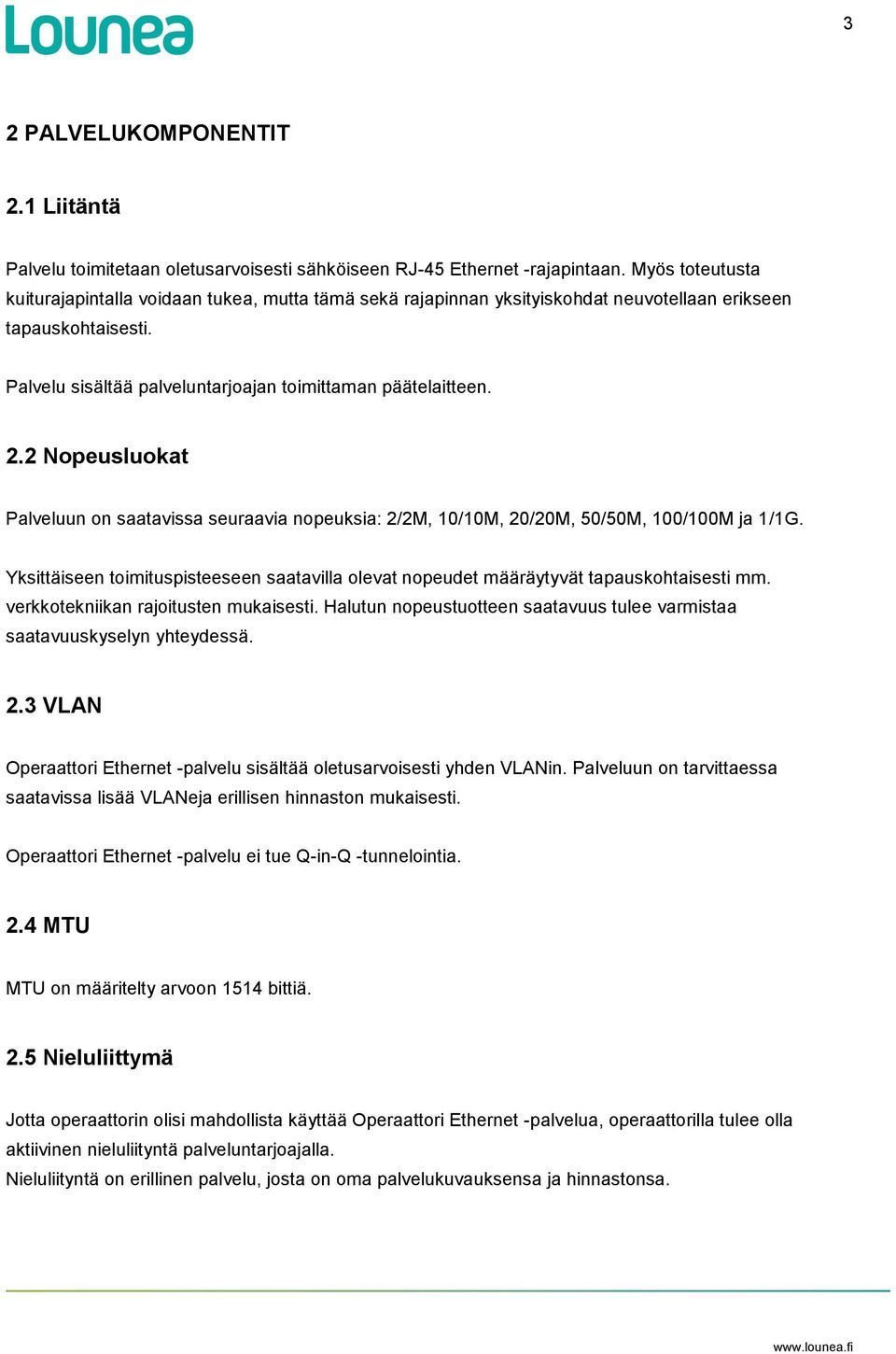 2 Nopeusluokat Palveluun on saatavissa seuraavia nopeuksia: 2/2M, 10/10M, 20/20M, 50/50M, 100/100M ja 1/1G. Yksittäiseen toimituspisteeseen saatavilla olevat nopeudet määräytyvät tapauskohtaisesti mm.