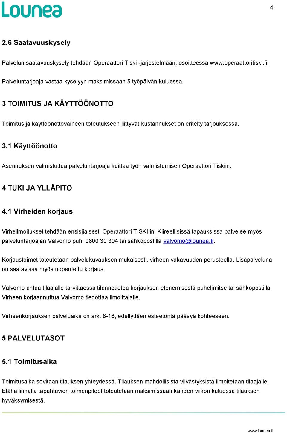 1 Käyttöönotto Asennuksen valmistuttua palveluntarjoaja kuittaa työn valmistumisen Operaattori Tiskiin. 4 TUKI JA YLLÄPITO 4.