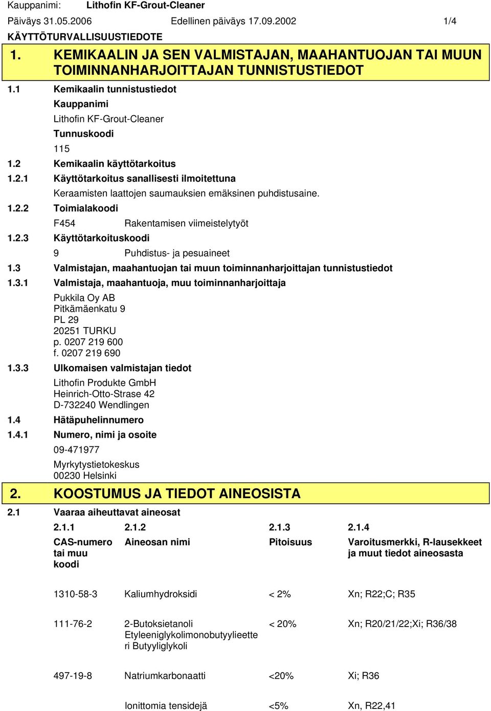 1.2.2 Toimialakoodi F454 1.2.3 Käyttötarkoituskoodi Rakentamisen viimeistelytyöt 9 Puhdistus- ja pesuaineet 1.3 Valmistajan, maahantuojan tai muun toiminnanharjoittajan tunnistustiedot 1.3.1 Valmistaja, maahantuoja, muu toiminnanharjoittaja Pukkila Oy AB Pitkämäenkatu 9 PL 29 20251 TURKU p.