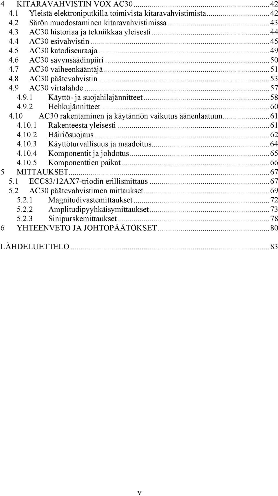 .. 58 4.9.2 Hehkujännitteet... 60 4.10 AC30 rakentaminen ja käytännön vaikutus äänenlaatuun... 61 4.10.1 Rakenteesta yleisesti... 61 4.10.2 Häiriösuojaus... 62 4.10.3 Käyttöturvallisuus ja maadoitus.