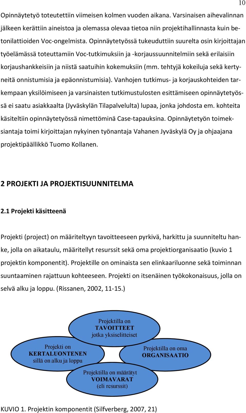 Opinnäytetyössä tukeuduttiin suurelta osin kirjoittajan työelämässä toteuttamiin Voc-tutkimuksiin ja -korjaussuunnitelmiin sekä erilaisiin korjaushankkeisiin ja niistä saatuihin kokemuksiin (mm.