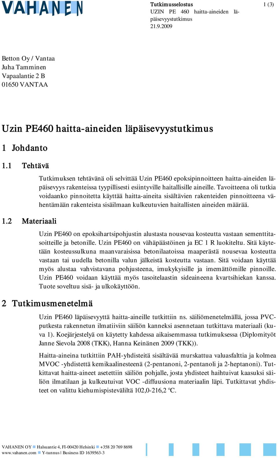 2 Materiaali Tutkimuksen tehtävänä oli selvittää Uzin PE460 epoksipinnoitteen haittaaineiden läpäisevyys rakenteissa tyypillisesti esiintyville haitallisille aineille.