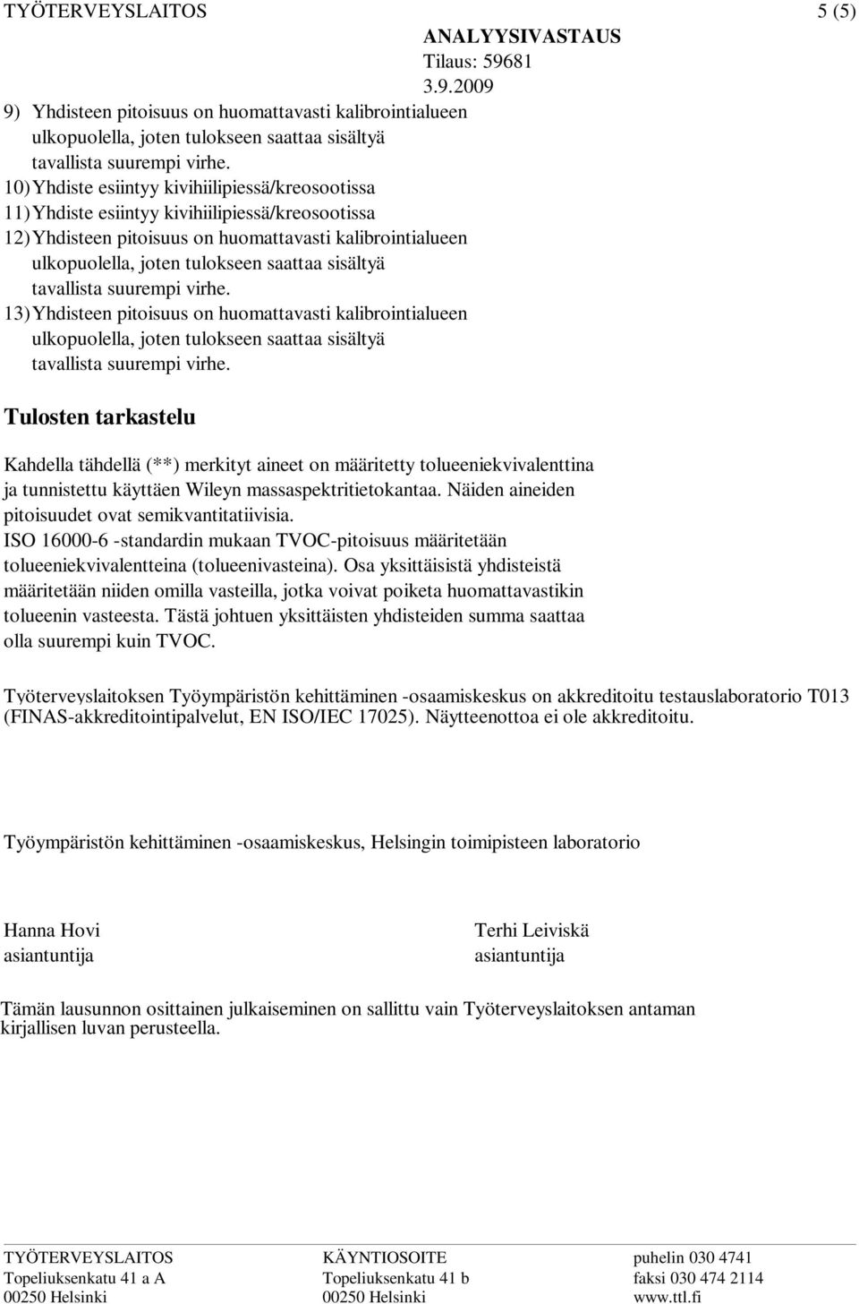 massaspektritietokantaa. Näiden aineiden pitoisuudet ovat semikvantitatiivisia. ISO 160006 standardin mukaan TVOCpitoisuus määritetään tolueeniekvivalentteina (tolueenivasteina).