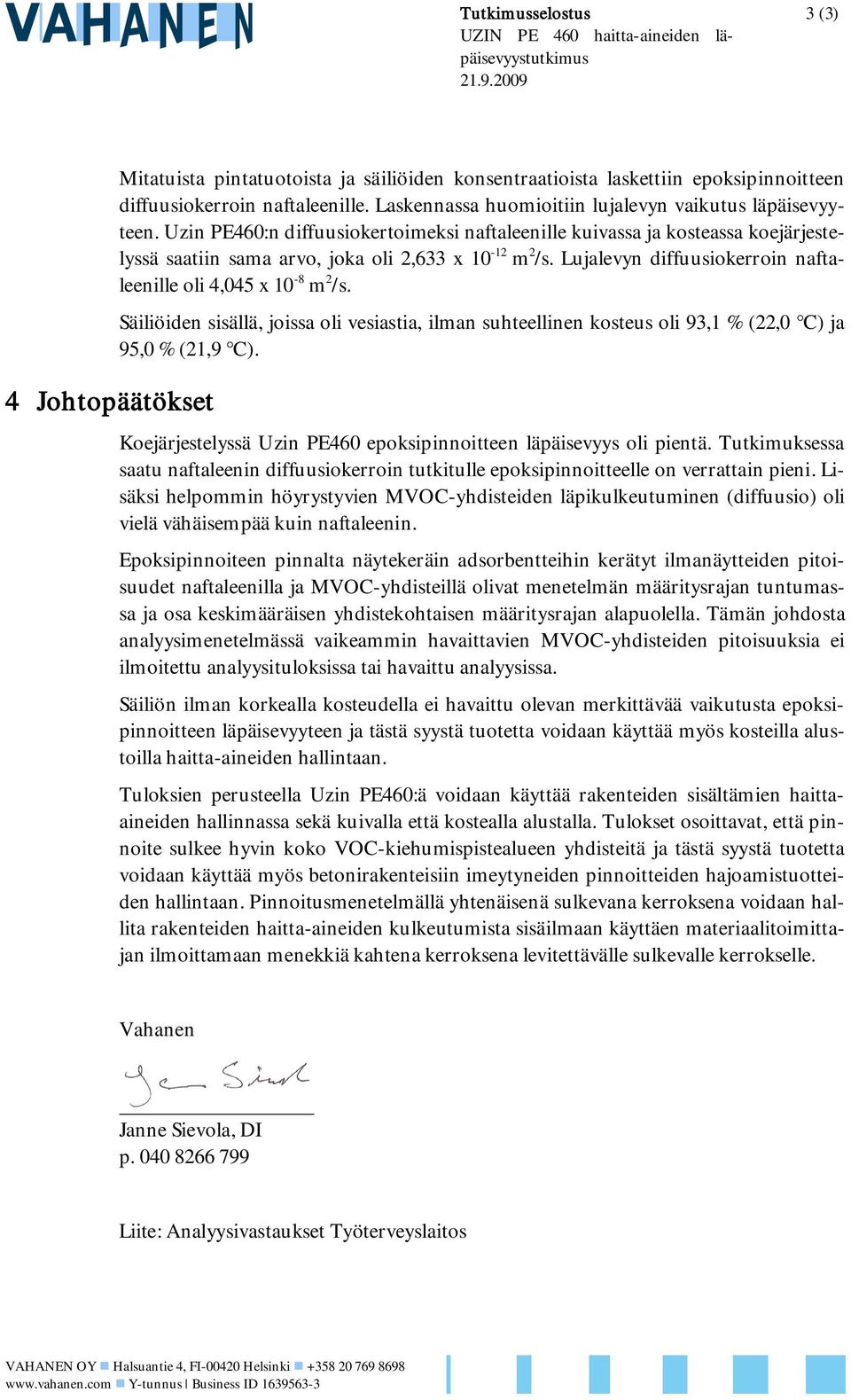 Uzin PE460:n diffuusiokertoimeksi naftaleenille kuivassa ja kosteassa koejärjestelyssä saatiin sama arvo, joka oli 2,633 x 10 12 m 2 /s.