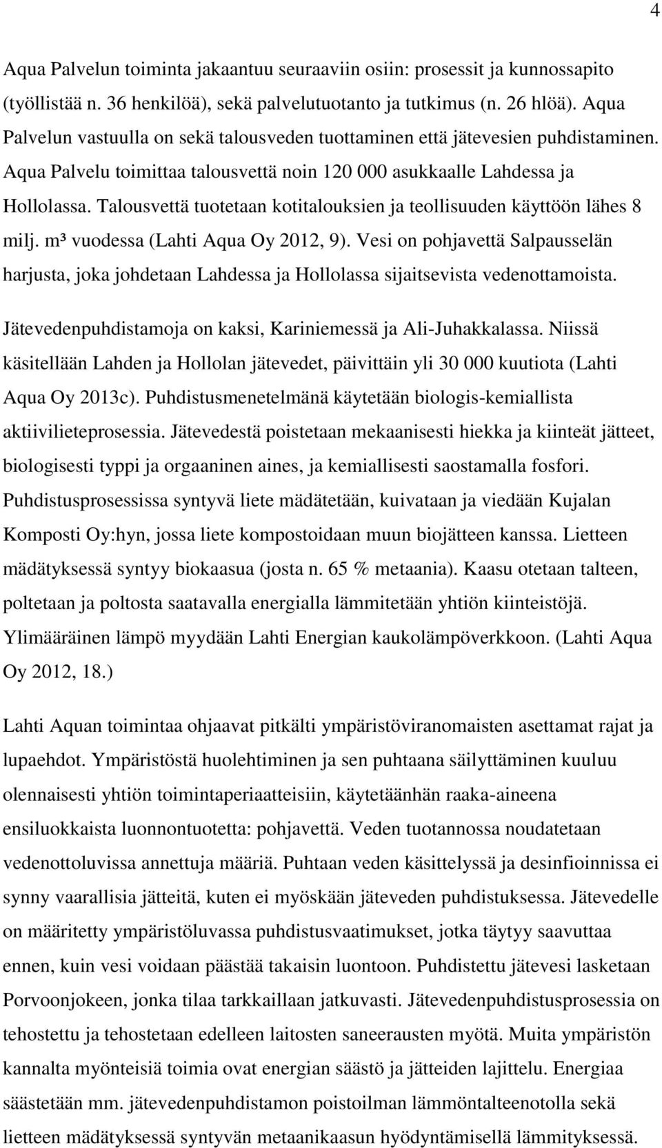 Talousvettä tuotetaan kotitalouksien ja teollisuuden käyttöön lähes 8 milj. m³ vuodessa (Lahti Aqua Oy 2012, 9).