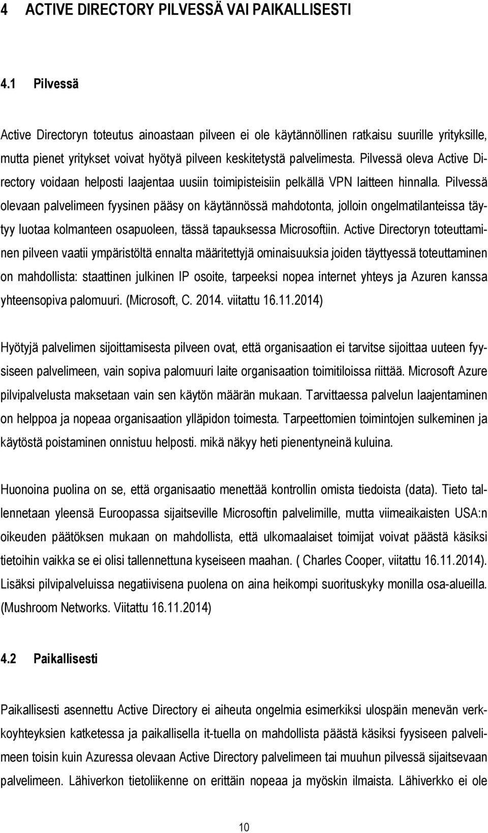 Pilvessä oleva Active Directory voidaan helposti laajentaa uusiin toimipisteisiin pelkällä VPN laitteen hinnalla.
