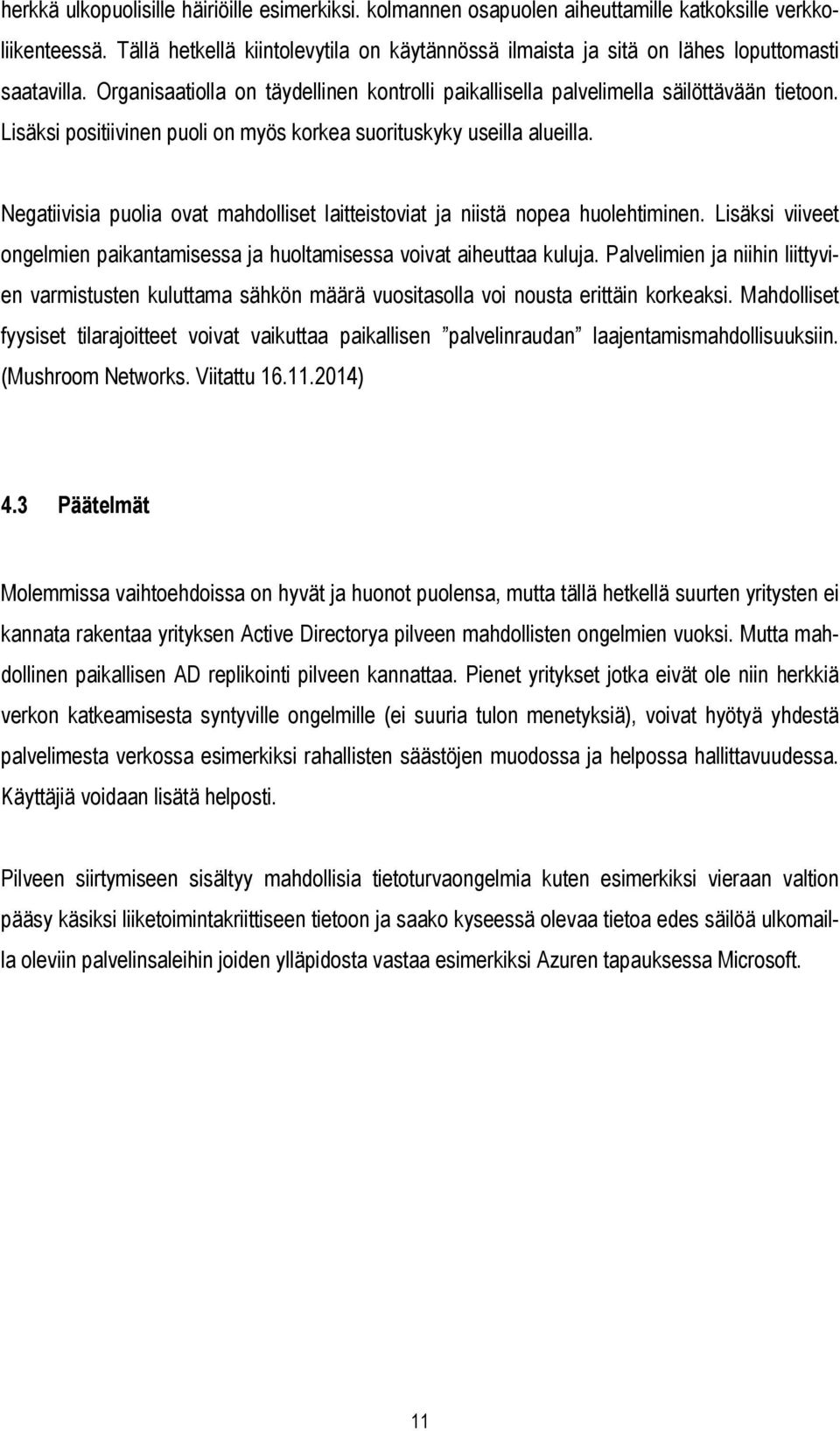 Lisäksi positiivinen puoli on myös korkea suorituskyky useilla alueilla. Negatiivisia puolia ovat mahdolliset laitteistoviat ja niistä nopea huolehtiminen.