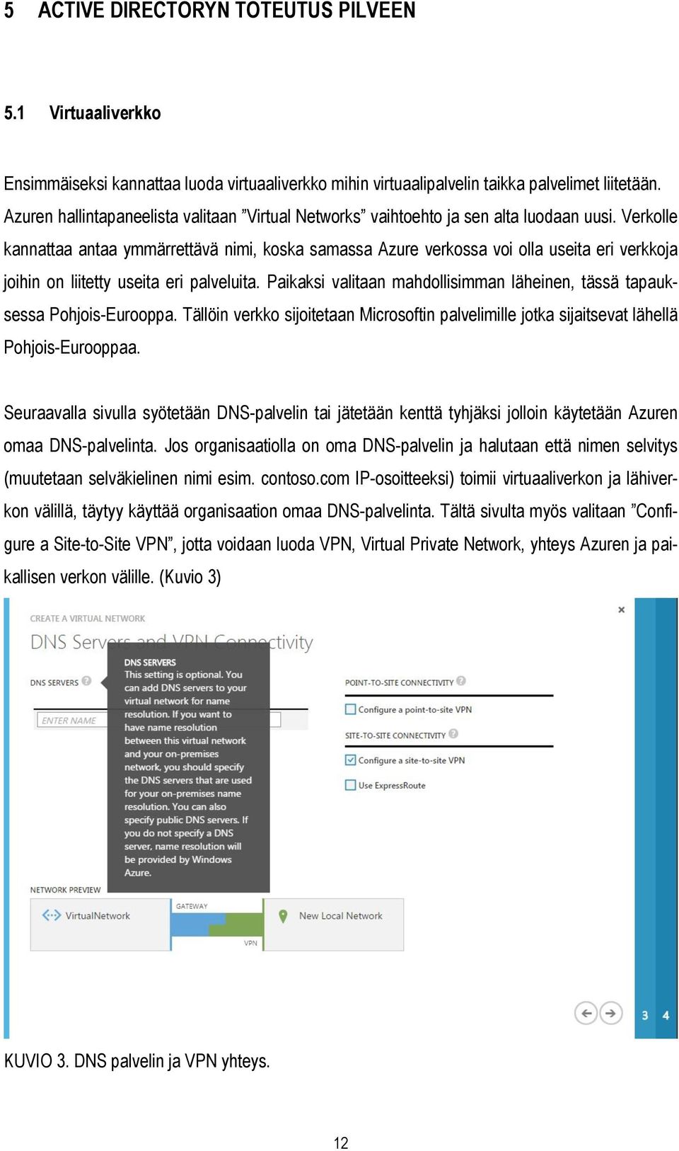 Verkolle kannattaa antaa ymmärrettävä nimi, koska samassa Azure verkossa voi olla useita eri verkkoja joihin on liitetty useita eri palveluita.