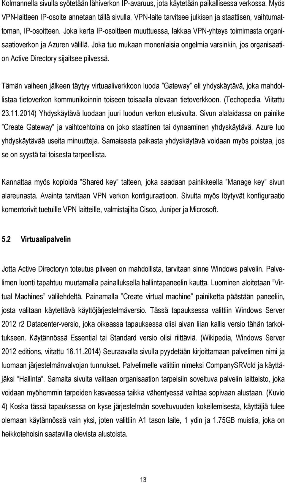Joka tuo mukaan monenlaisia ongelmia varsinkin, jos organisaation Active Directory sijaitsee pilvessä.