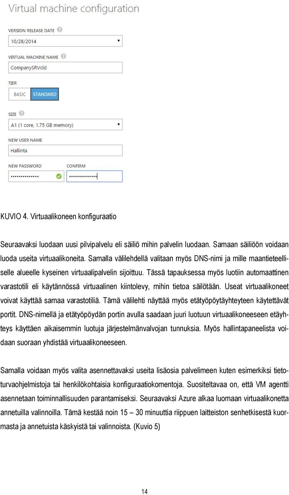 Tässä tapauksessa myös luotiin automaattinen varastotili eli käytännössä virtuaalinen kiintolevy, mihin tietoa säilötään. Useat virtuaalikoneet voivat käyttää samaa varastotiliä.